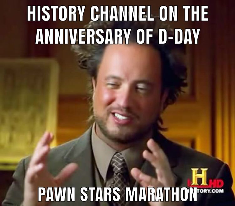 i m not saying it's aliens - History Channel On The Anniversary Of DDay Pawn Stars Marathonory.Com Cd Tory.Com