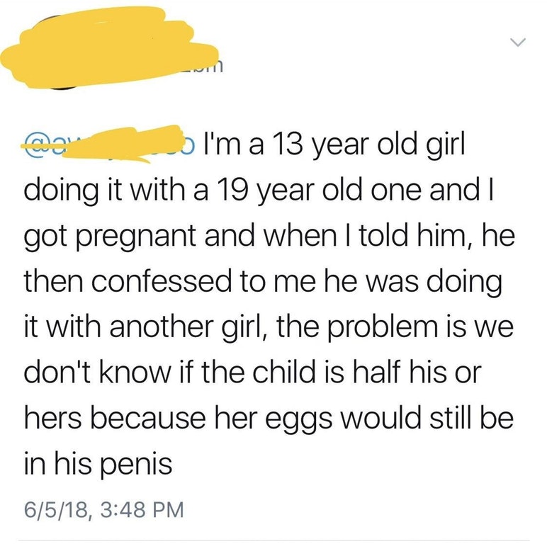 cringe tweet of 13 year old who got pregnant by 19 year old but it might be the other girls baby when her eggs got stuck in his penis