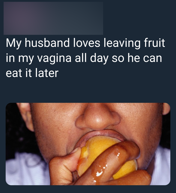 TMI tweet about husband who likes to leave fruit in wife's vagina all day so he can eat it later
