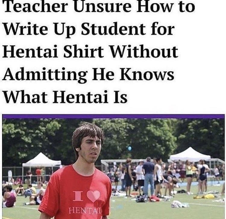 funny meme of teacher that can't punish kid for Hentai shirt without revealing he knows what hentai is