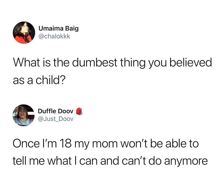 funny tweet about the dumbest thing you believed as a child and someone answers that they thought their mom couldn't tell them what to do after the age of 18