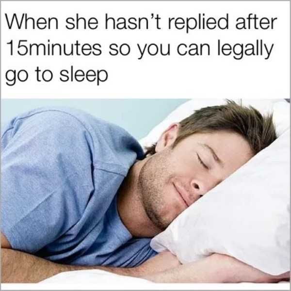 meme of man sleeping because he can legally do so after she hasn't responded for 15 minutes