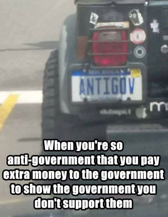 anti government memes - Antigov When you're so antigovernment that you pay extra money to the government to show the government you don't support them