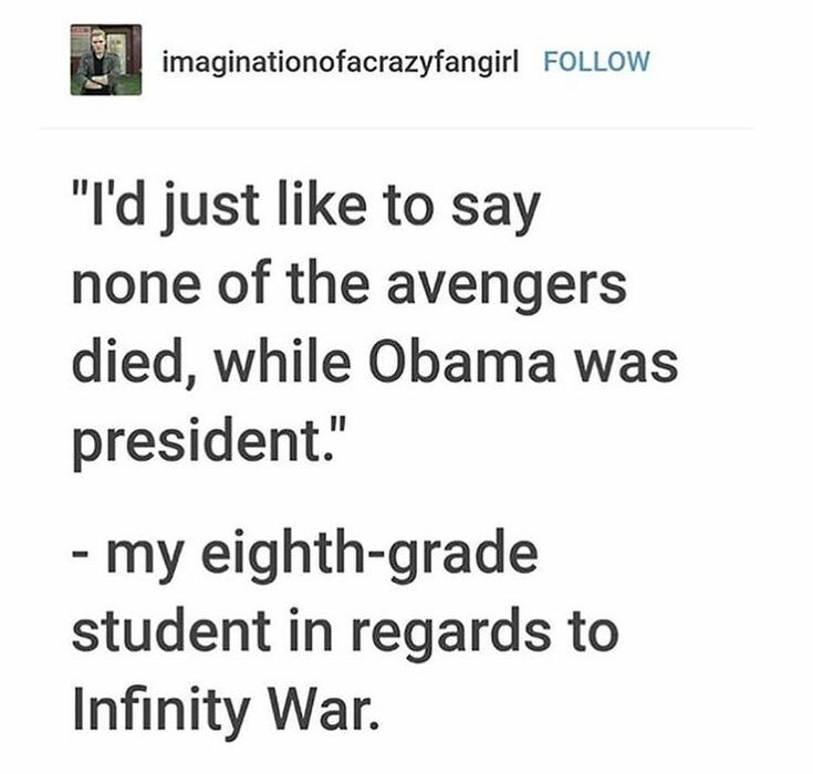 angle - imaginationofacrazyfangirl "I'd just to say none of the avengers died, while Obama was president." my eighthgrade student in regards to Infinity War.