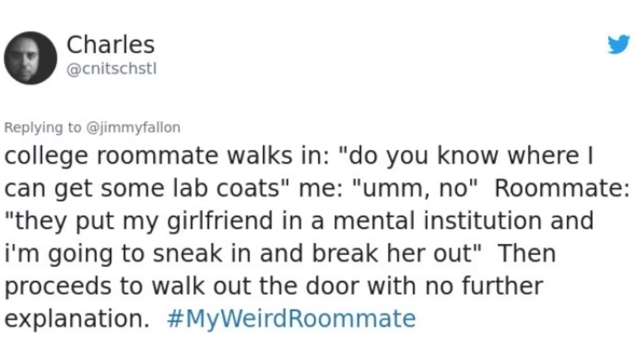 document - Charles college roommate walks in "do you know where I can get some lab coats" me "umm, no" Roommate "they put my girlfriend in a mental institution and i'm going to sneak in and break her out" Then proceeds to walk out the door with no further