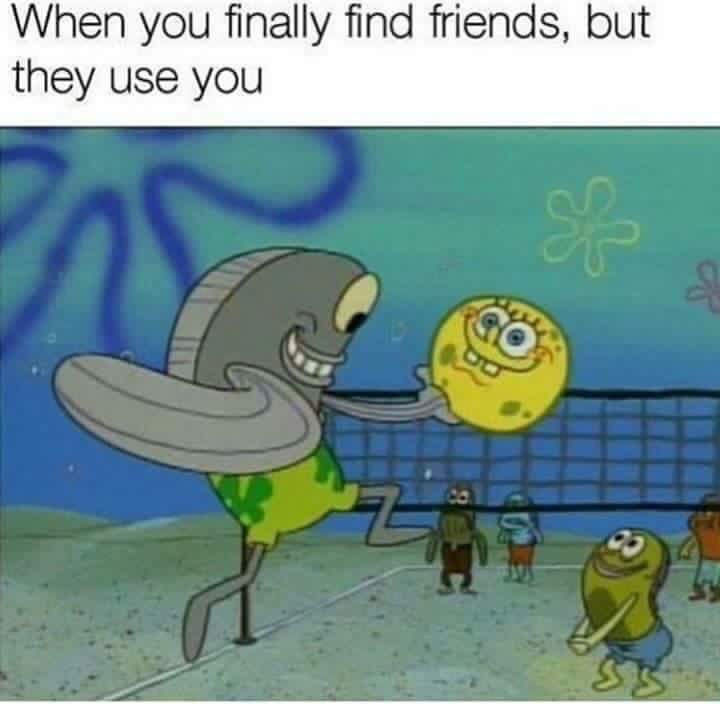 spongebob memes - When you finally find friends, but they use you