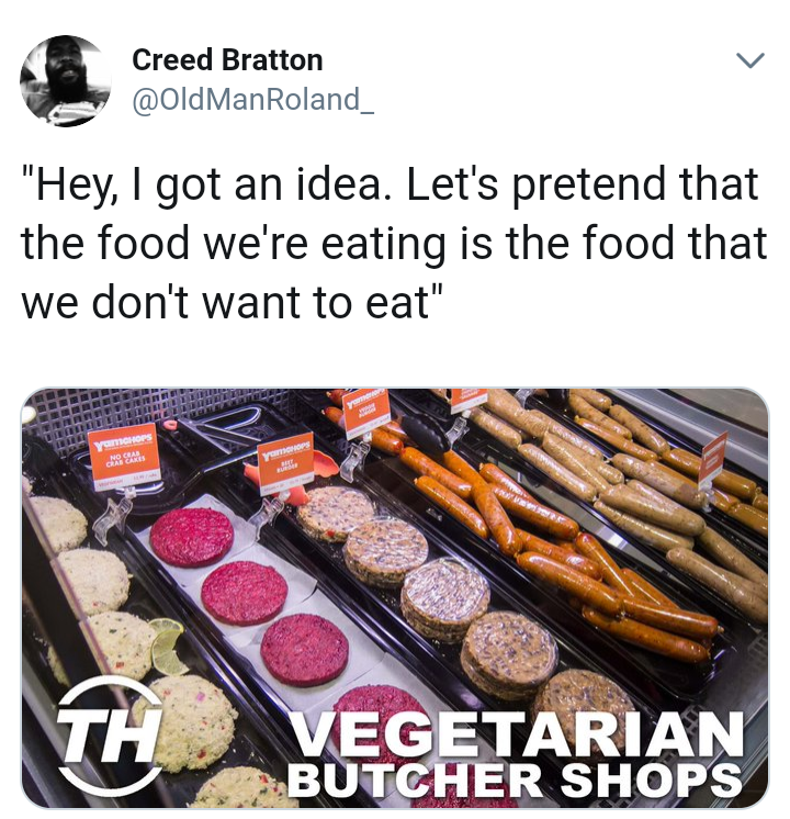 Food - Creed Bratton Man Roland_ "Hey, I got an idea. Let's pretend that the food we're eating is the food that we don't want to eat" Vegetarian Butcher Shops