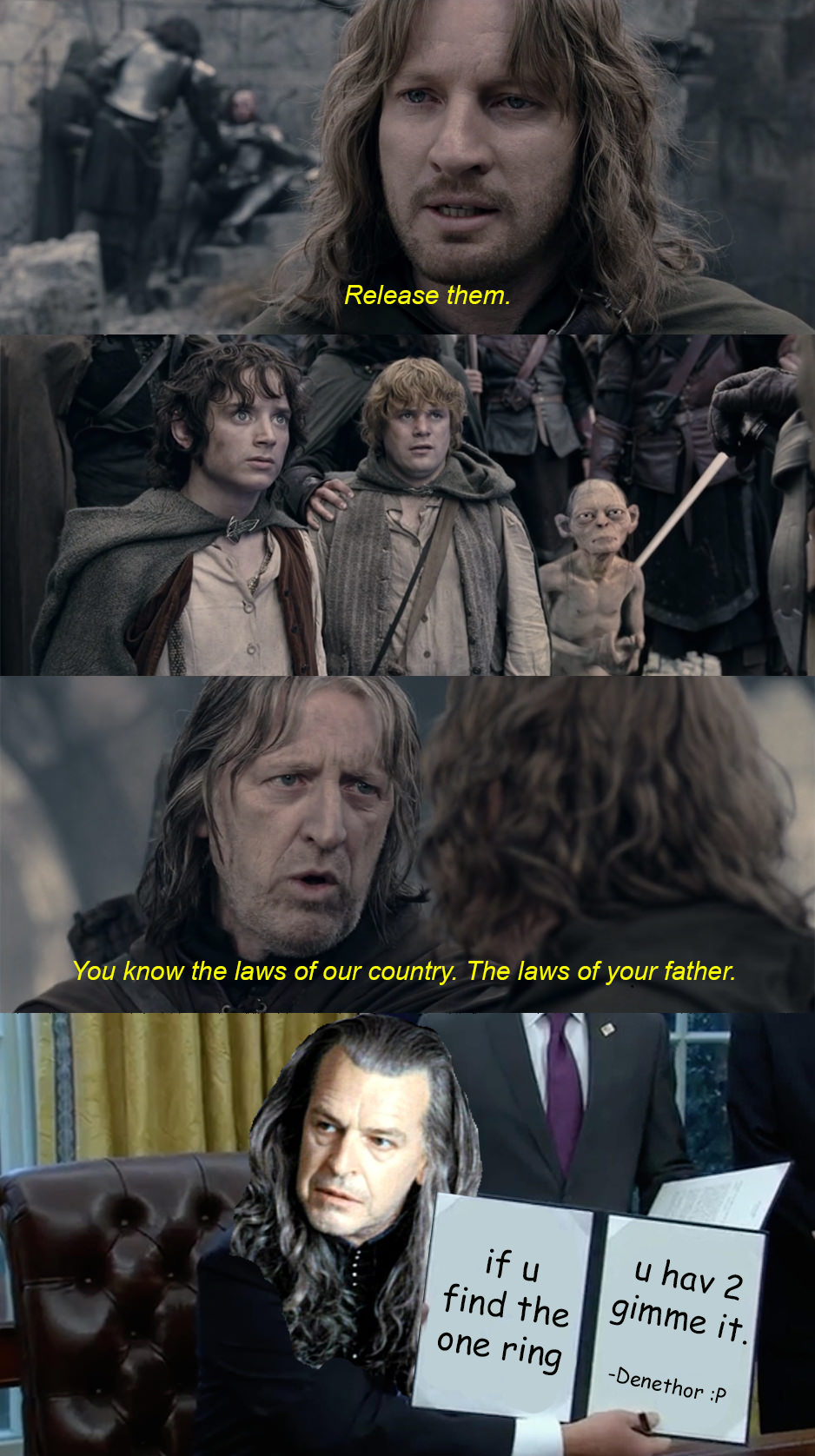 lotr faramir memes - Release them. You know the laws of our country. The laws of your father. if u find the one ring u hav 2 gimme it. Denethor P