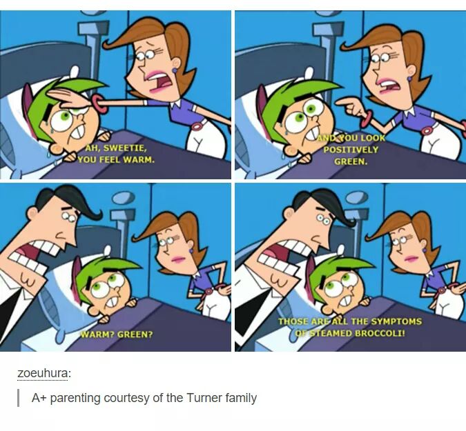 fairly odd parents broccoli - Ah, Sweetie, You Feel Warm. And Pou Look Positively Green. Those Are All The Symptoms Coe Steamed Broccoli! Warm? Green? zoeuhura A parenting courtesy of the Turner family