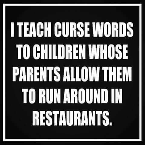 angle - I Teach Curse Words To Children Whose Parents Allow Them To Run Around In Restaurants.