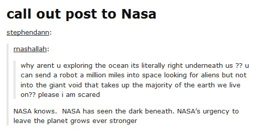 shook posts - call out post to Nasa stephendann rashallah why arent u exploring the ocean its literally right underneath us ?? u can send a robot a million miles into space looking for aliens but not into the giant void that takes up the majority of the e