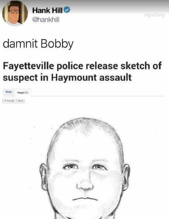dammit bobby meme - 100 Hank Hill dtgrayang damnit Bobby Fayetteville police release sketch of suspect in Haymount assault