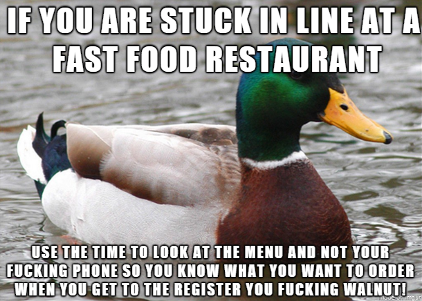 good manager meme - If You Are Stuck In Line At A Fast Food Restaurant Use The Time To Look At The Menu And Not Your Fucking Phone So You Know What You Want To Order When You Get To The Register You Fucking Walnut!