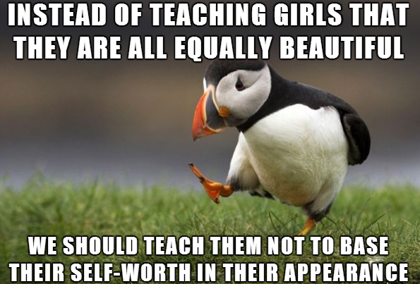 romeo and juliet memes - Instead Of Teaching Girls That They Are All Equally Beautiful We Should Teach Them Not To Base Their SelfWorth In Their Appearance