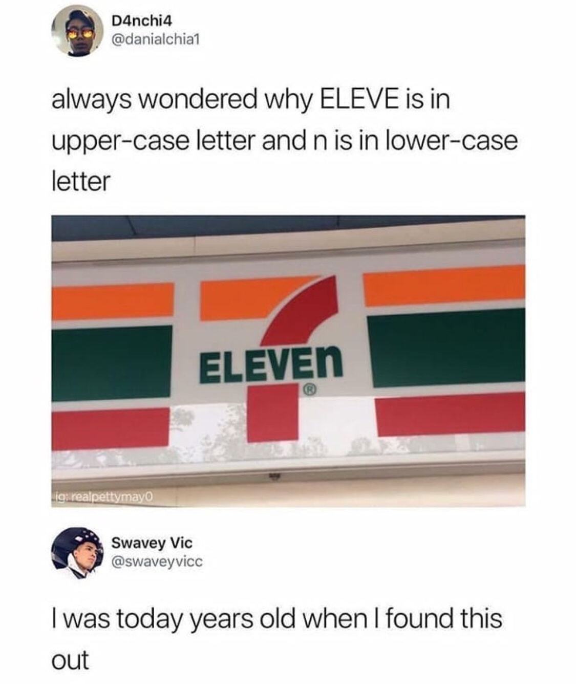 7 eleven - D4nchi4 always wondered why Eleve is in uppercase letter and n is in lowercase letter Eleven je realpettymayo Swavey Vic I was today years old when I found this out