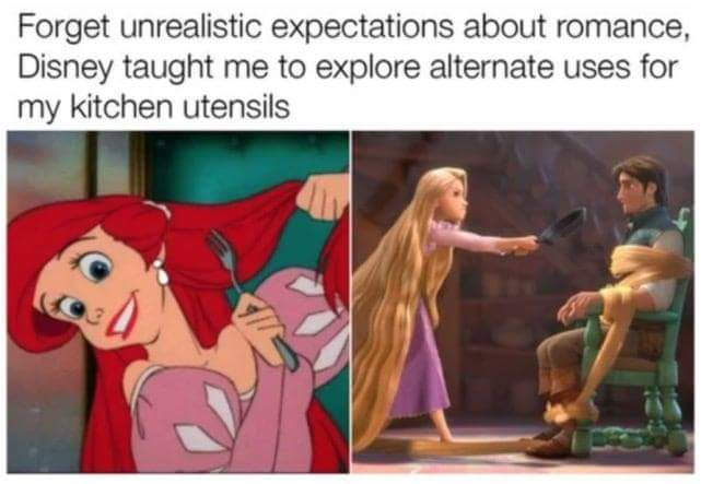 funny disney memes - Forget unrealistic expectations about romance, Disney taught me to explore alternate uses for my kitchen utensils