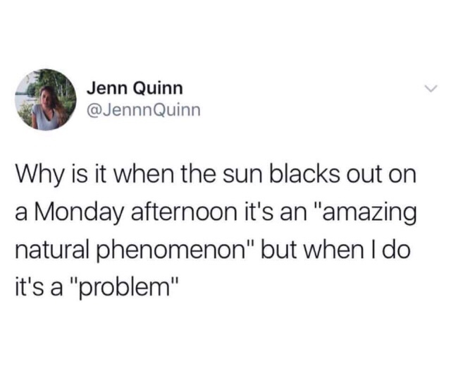 bill murray pothole tweet - Jenn Quinn Quinn Why is it when the sun blacks out on a Monday afternoon it's an "amazing natural phenomenon" but when I do it's a "problem"