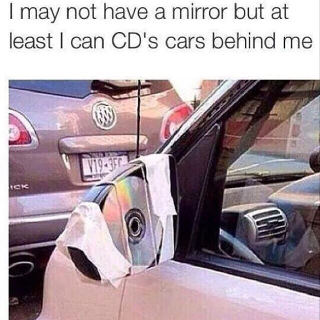 cds cars behind me - I may not have a mirror but at least I can Cd's cars behind me