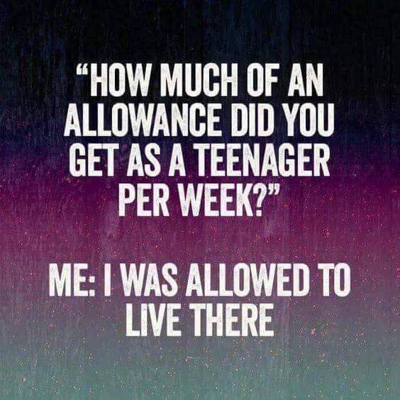 graphics - "How Much Of An Allowance Did You Get As A Teenager Per Week?" Me I Was Allowed To Live There