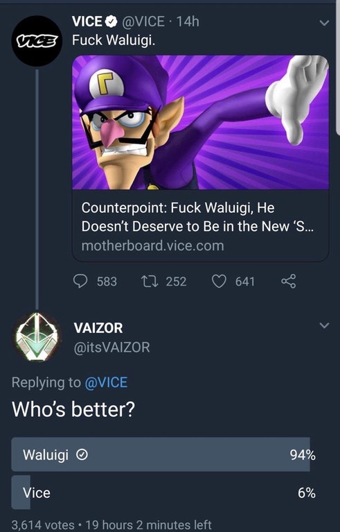 vice waluigi - Srce Vice 14h Fuck Waluigi. Counterpoint Fuck Waluigi, He Doesn't Deserve to Be in the New 'S... motherboard.vice.com ' 583 17 252 641 Vaizor Who's better? Waluigi 94% Vice 6% 3,614 votes. 19 hours 2 minutes left