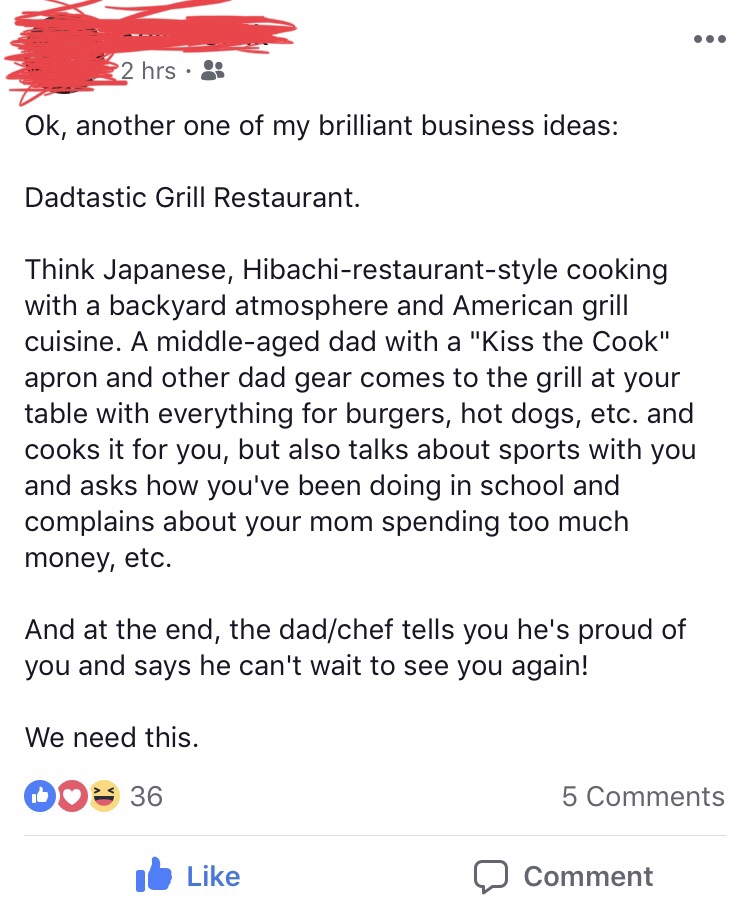 hilarious memes cook restaurant memes - 2 hrs Ok, another one of my brilliant business ideas Dadtastic Grill Restaurant. Think Japanese, Hibachirestaurantstyle cooking with a backyard atmosphere and American grill cuisine. A middleaged dad with a "Kiss th