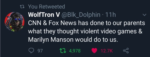 sky - t? You Retweeted WolfTron V 11h Cnn & Fox News has done to our parents what they thought violent video games & Marilyn Manson would do to us. 997 2 4,978