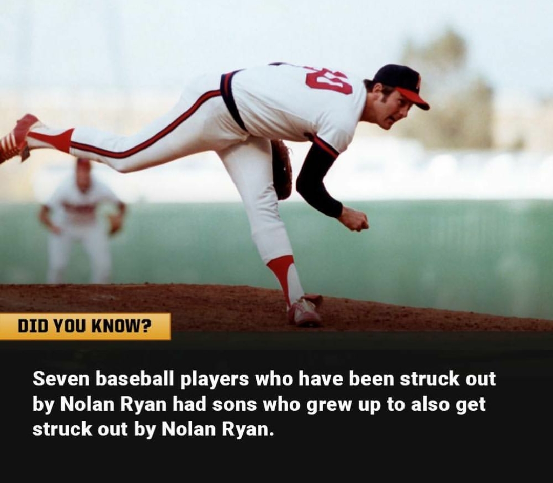 nolan ryan meme - Did You Know? Seven baseball players who have been struck out by Nolan Ryan had sons who grew up to also get struck out by Nolan Ryan.