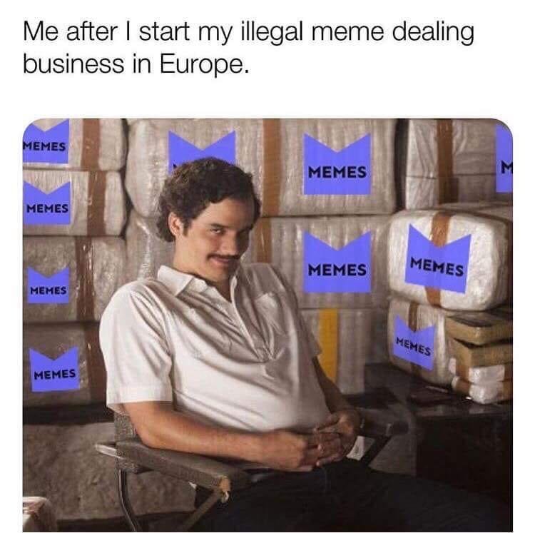pablo escobar meme - Me after I start my illegal meme dealing business in Europe. Memes Memes Memes Memes Memes Memes Memes Memes
