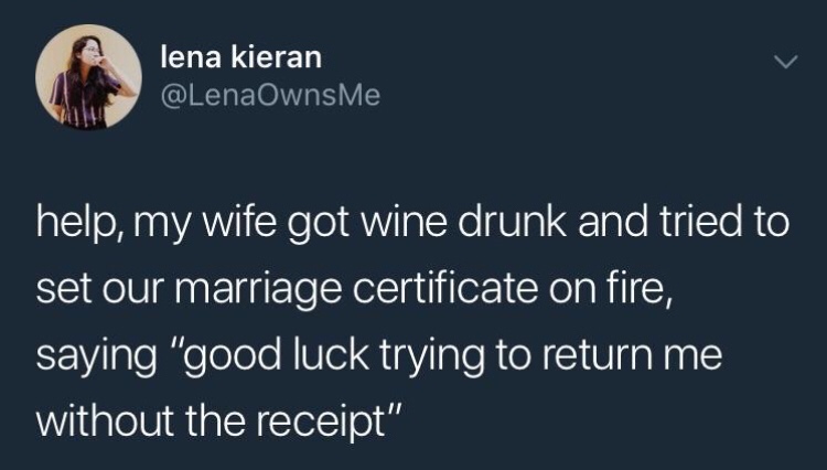 try returning me without the receipt - lena kieran help, my wife got wine drunk and tried to set our marriage certificate on fire, saying