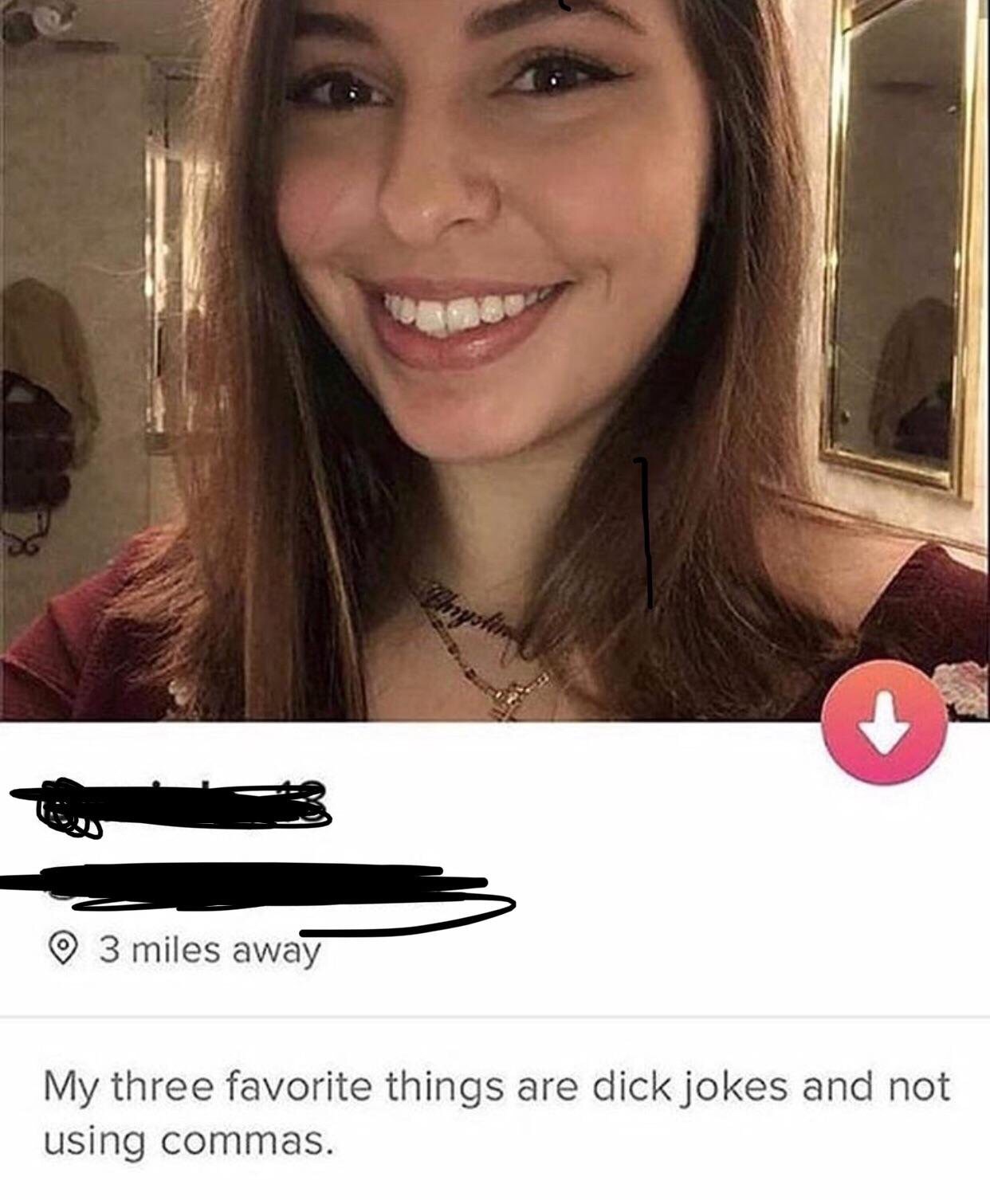tinder memes - 3 miles away My three favorite things are dick jokes and not using commas.
