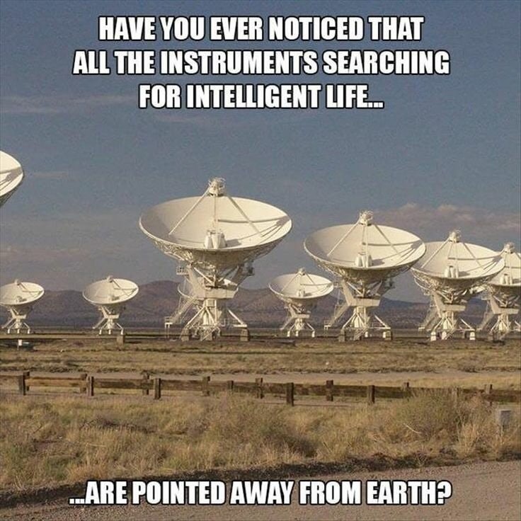 have you ever noticed that all the instruments searching for intelligent life - Have You Ever Noticed That All The Instruments Searching For Intelligent Life... .Are Pointed Away From Earth?