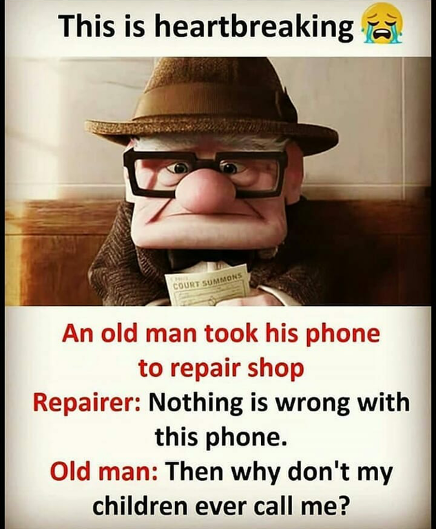 so deep - This is heartbreaking An old man took his phone to repair shop Repairer Nothing is wrong with this phone. Old man Then why don't my children ever call me?