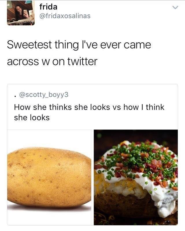 baked potato meme - frida Sweetest thing I've ever came across won twitter How she thinks she looks vs how I think she looks