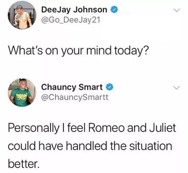 dee jay memes - DeeJay Johnson 21 What's on your mind today? Chauncy Smart Wa Personally I feel Romeo and Juliet could have handled the situation better.