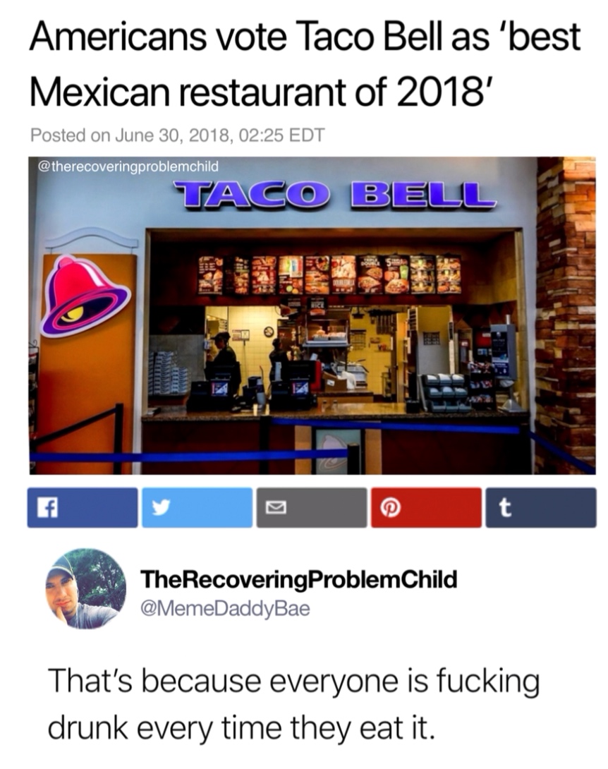 display advertising - Americans vote Taco Bell as 'best Mexican restaurant of 2018' Posted on , Edt Taco Bell Poddan Lelle Bob TheRecoveringProblem Child That's because everyone is fucking drunk every time they eat it.