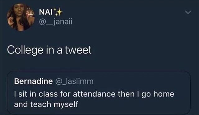 sit in class for attendance - Nai College in a tweet Bernadine I sit in class for attendance then I go home and teach myself