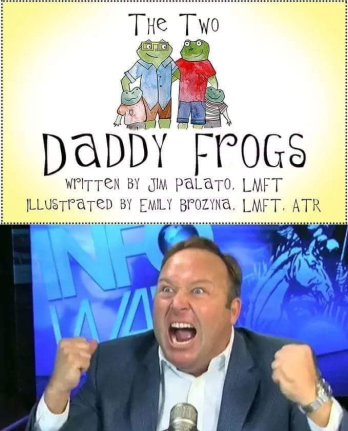 alex jones memes - The Two Daddy Frogs Witten By Jim palato. Lmft Illustrated By Emily Brozyna. Lmft. Atr Ta
