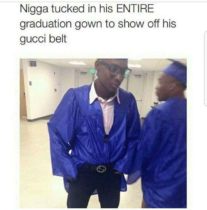 gucci belt graduation meme - Nigga tucked in his Entire graduation gown to show off his gucci belt