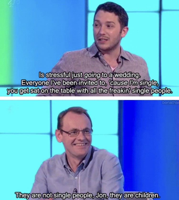 sean lock imgur - Is stressful just going to a wedding. Everyone I've been invited to, 'cause I'm single, you get sat on the table with all the freakin' single people. bonatha! They are not single people, Jon, they are children.