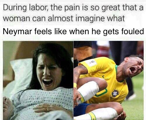 during labor the pain is so great meme - During labor, the pain is so great that a woman can almost imagine what Neymar feels when he gets fouled