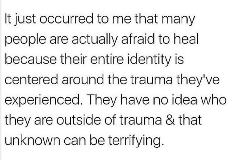 Deep thought about how some people prefer not to heal because they have built such an identity around the trauma