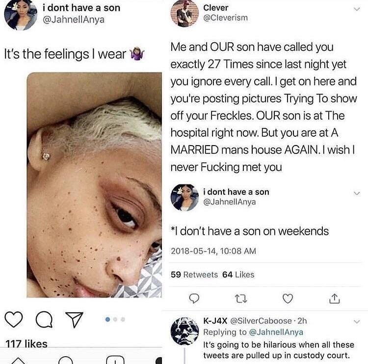 getting head mood memes - i dont have a son Clever It's the feelings I wear y Me and Our son have called you exactly 27 Times since last night yet you ignore every call. I get on here and you're posting pictures Trying To show off your Freckles. Our son i