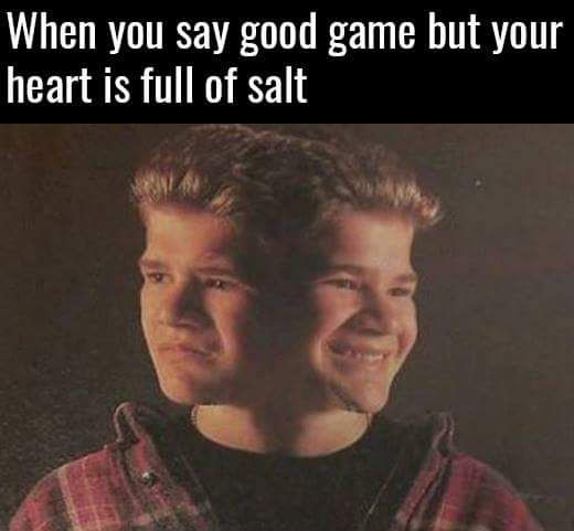 memes - wall too expensive meme - When you say good game but your heart is full of salt