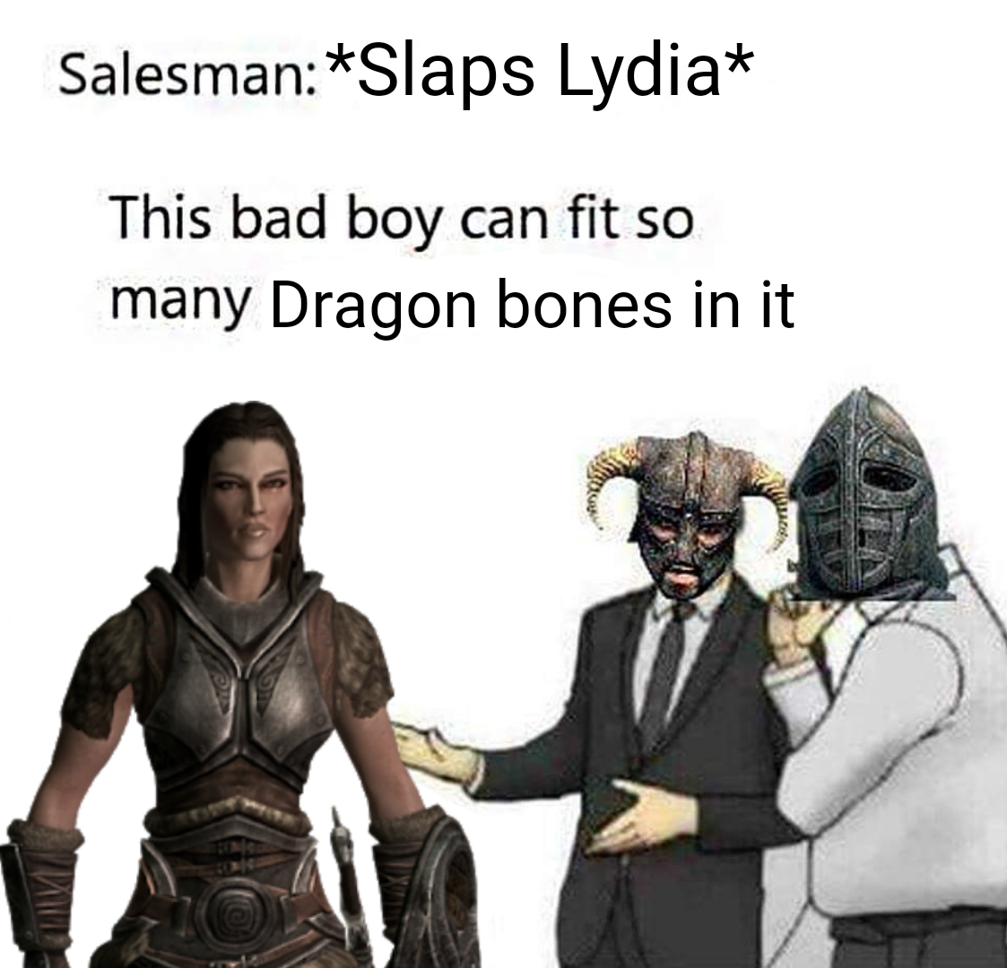 memes - am sworn to carry your burdens - Salesman Slaps Lydia This bad boy can fit so many Dragon bones in it
