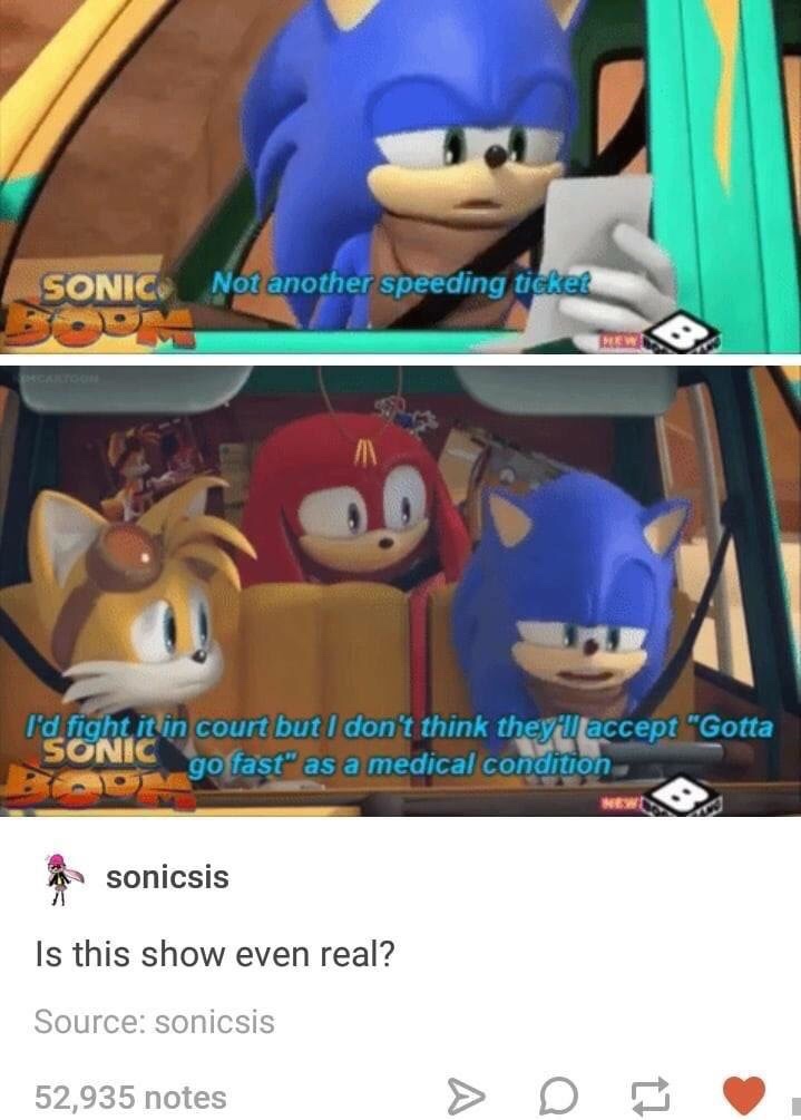 sonic boom jokes - Not another speeding ticket I'd fight it in court but I don't think they'll accept "Gotta Sonic go fast" as a medical condition a sonicsis Is this show even real? Source sonicsis 52,935 notes > D