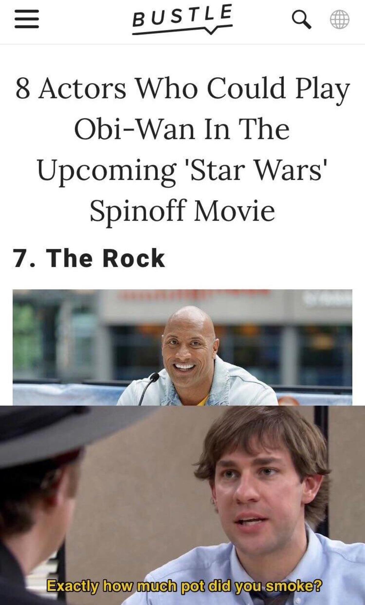 obi wan memes - Bustle Q @ 8 Actors Who Could Play ObiWan In The Upcoming 'Star Wars' Spinoff Movie 7. The Rock Exactly how much pot did you smoke?