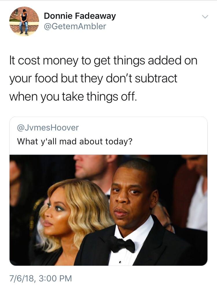 y all mad about today memes - Donnie Fadeaway It cost money to get things added on your food but they don't subtract when you take things off. Hoover What y'all mad about today? 7618,