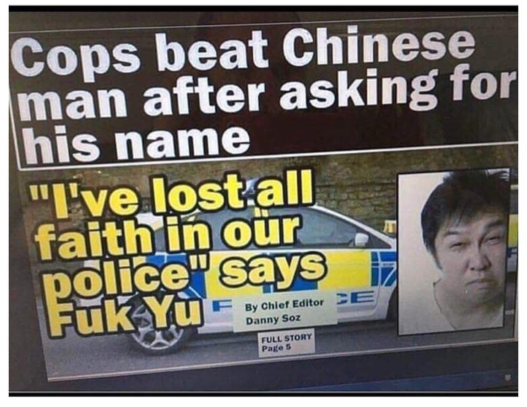 cops beat chinese man after asking for his name - Cops beat Chinese man after asking for his name "I've lost all faith in our police" says E Fuk Yugorocco By Chief Editor Danny Soz Full Story Page 5
