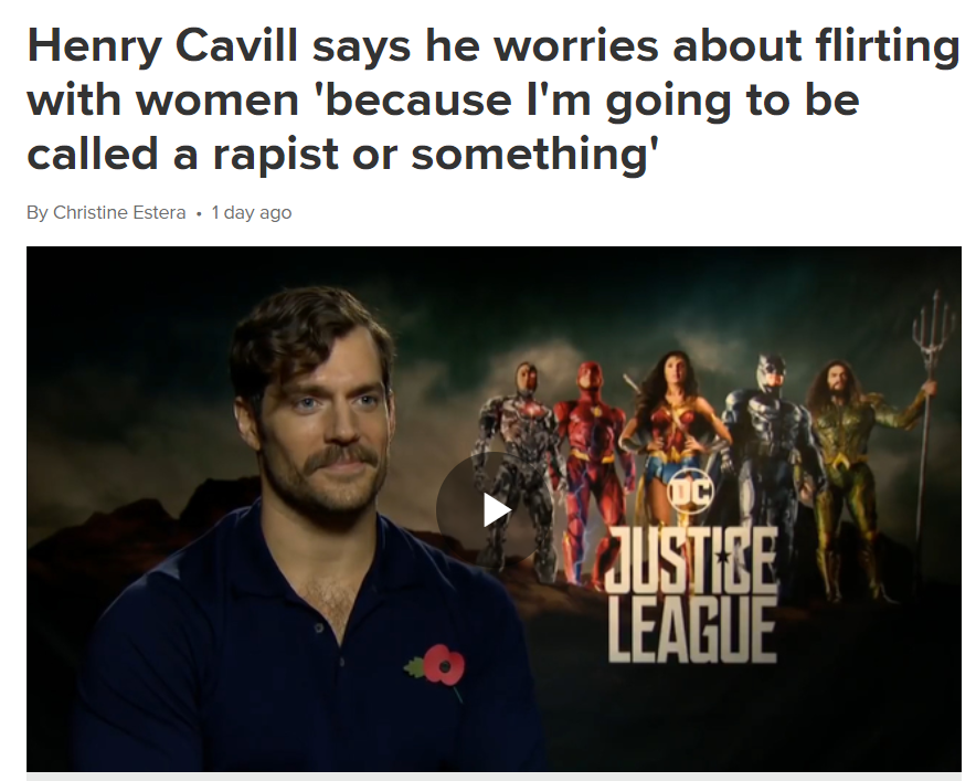 photo caption - Henry Cavill says he worries about flirting with women 'because I'm going to be called a rapist or something' By Christine Estera . 1 day ago Ustice League