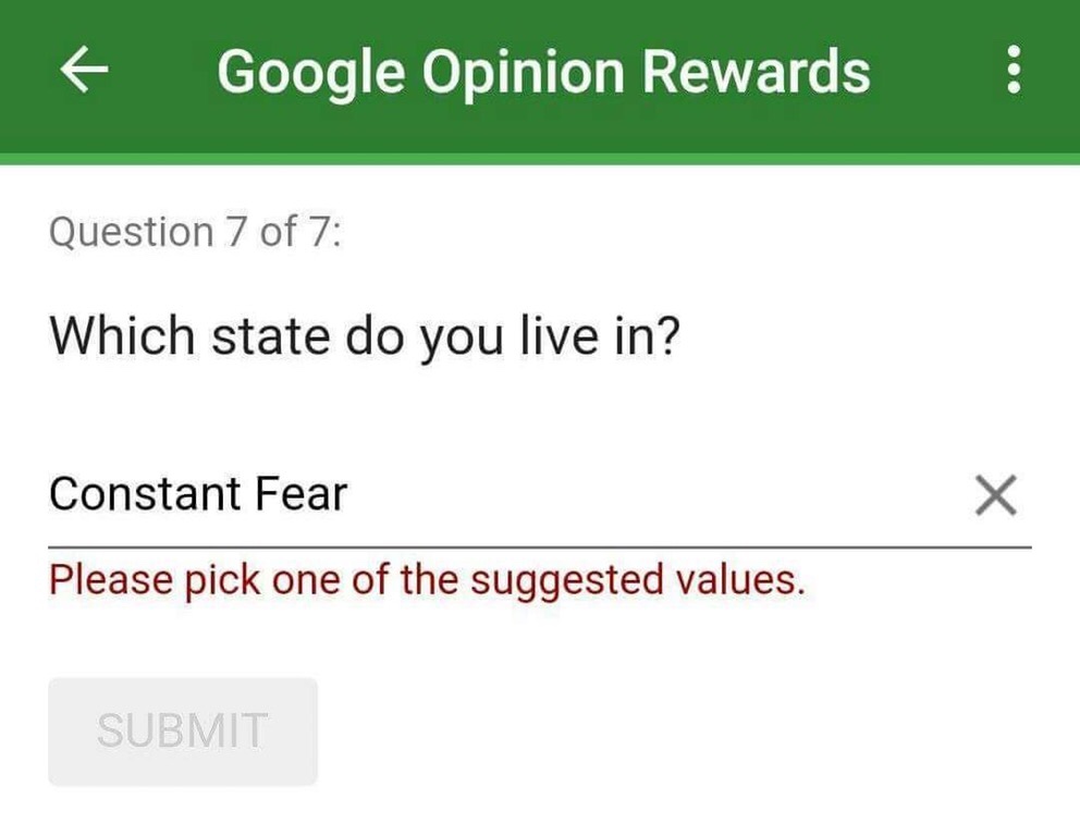 angle - Google Opinion Rewards ! Question 7 of 7 Which state do you live in? Constant Fear Please pick one of the suggested values. Submit